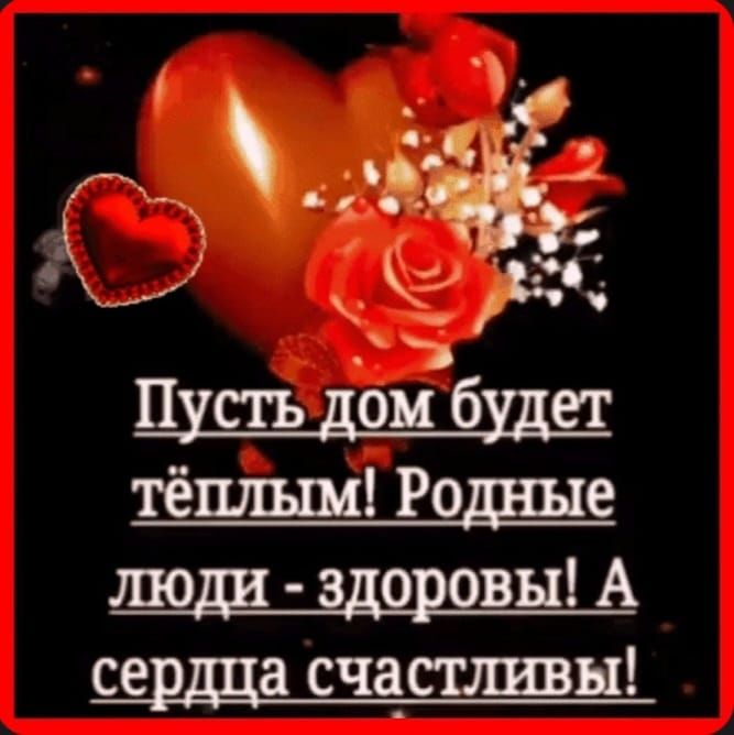 Пусть дом будет тёплым! Родные люди - здоровы! А сердца счастливы!