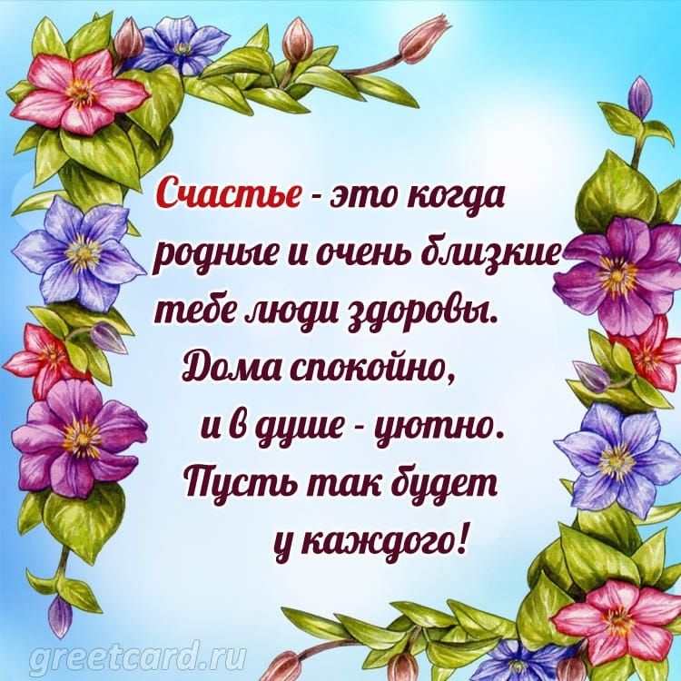 Счастье - это когда родные и очень близкие тебе люди здоровы. Дома спокойно, и в душе - уютно. Пусть так будет у каждого!