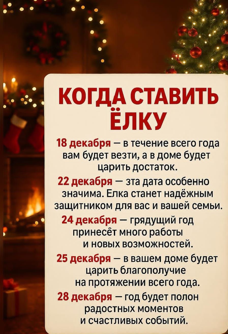 КОГДА СТАВИТЬ ЁЛКУ 18 декабря — в течение года будет везти, в доме царит достаток. 22 декабря — дата значимая, елка станет надёжным защитником семьи. 24 декабря — грядущий год принесёт работу и новые возможности. 25 декабря — благополучие в доме на весь год. 28 декабря — год полон радостных моментов.