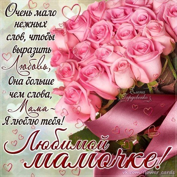 Очень мало нежных слов, чтобы выразить Любовь, Она больше чем слова, Мама — Я люблю тебя! Любимой мамочке!