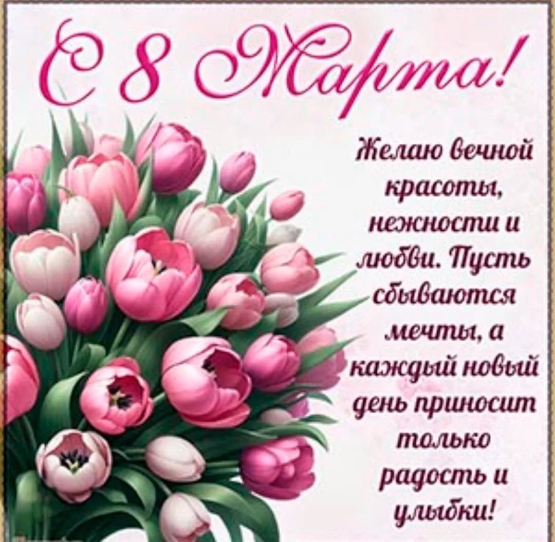 С 8 Марта! Желаю вечной красоты, нежности и любви. Пусть сбываются мечты, а каждый новый день приносит только радость и улыбки!