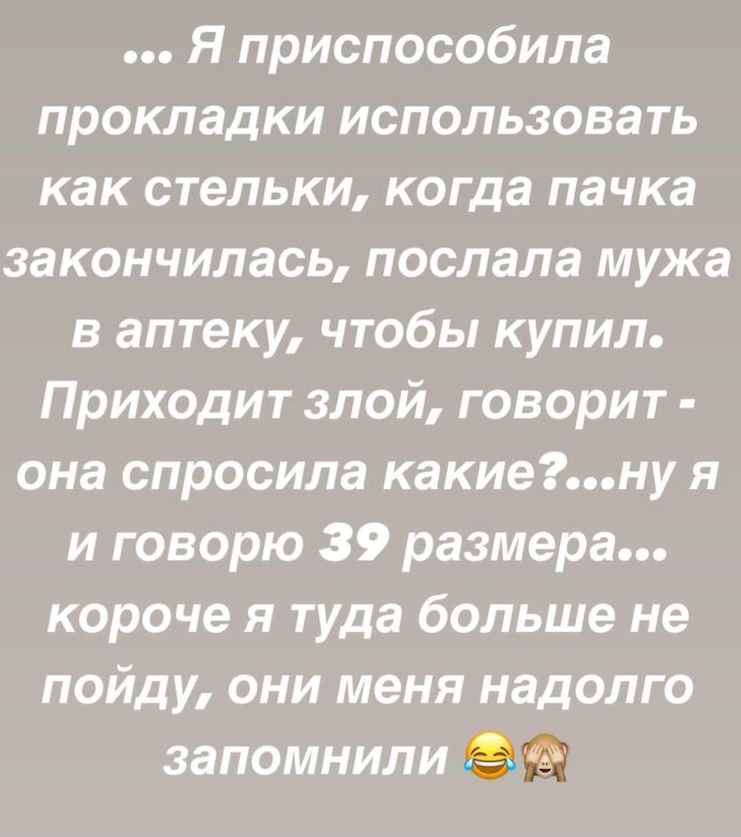 .» я приспособила прокладки использовать как стельки, когда пачка закончилась, послала мужа в аптеку, чтобы купил. Приходит злой, говорит  она спросила какие?...ну я и говорю 39 размера... Короче я туда больше не пойду, они меня надолго запомнили
