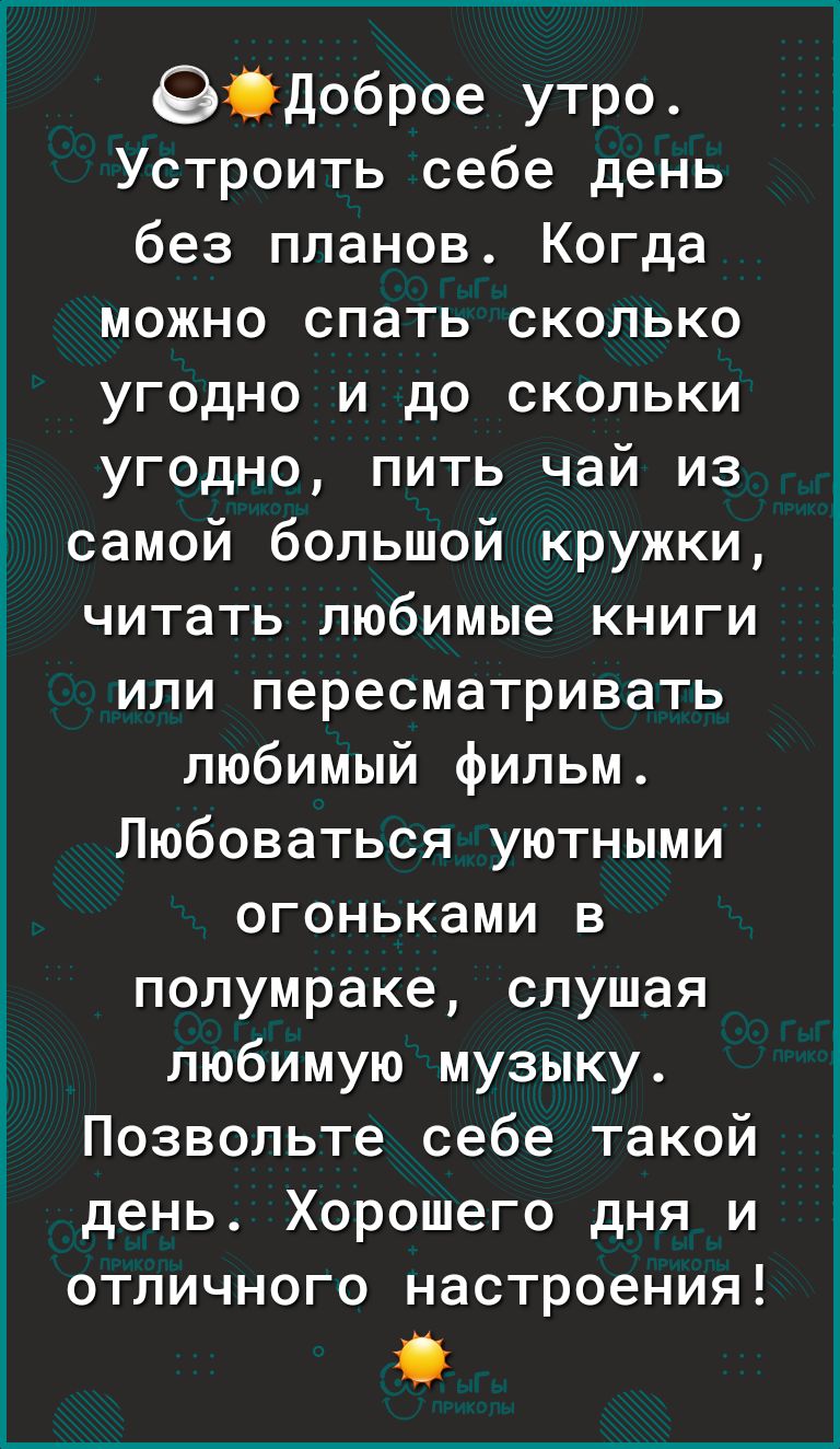 Одоброе утро Устроить себе день без планов Когда можно спать сколько угодно и до скольки угодно пить чай из самой большой кружки читать любимые книги или пересматривать любимый фильм Любоваться уютными огоньками в полумраке слушая любимую музыку Позвольте себе такой день Хорошего дня и отличного настроения 1