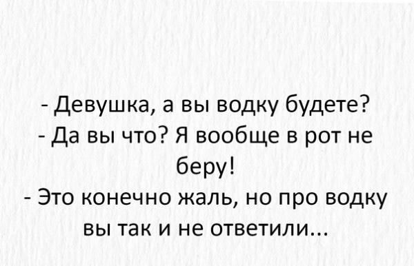 Девушка а вы водку будете да вы что Я вообще в рот не беру Это конечно жаль но про водку вы так и не ответили