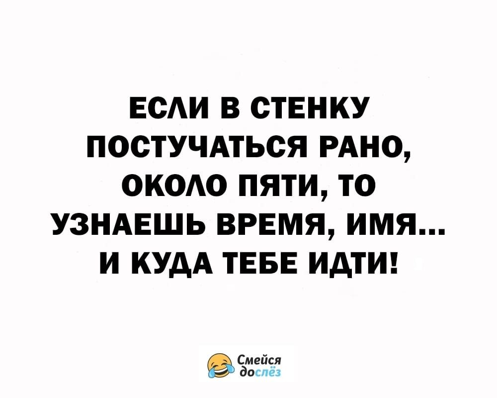 ЕС в стенку постУЧАться РАНО окодо пяти то узидвшь время имя и КУДА ТЕБЕ идтш