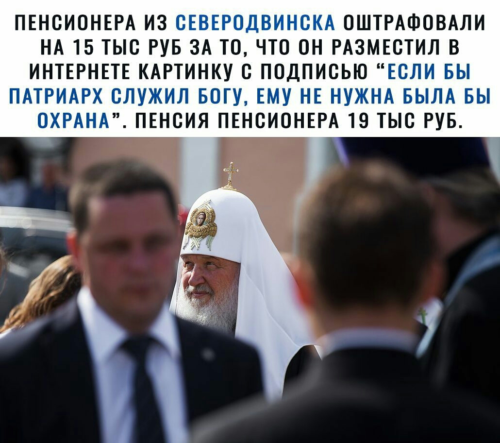 ПЕНСИОНЕРА ИЗ ВЕВЕРОДВИНСКА ОШТРАФОВАЛИ НА 15 ТЫС РУБ ЗА ТО ЧТО ОН РАЗМЕСТИЛ В ИНТЕРНЕТЕ КАРТИНКУ С ПОДПИСЬЮ ЕСЛИ БЫ ПАТРИАРХ СЛУЖИЛ БОГУ ЕМУ НЕ НУЖНА БЫЛА БЫ ОХРАНА ПЕНСИЯ ПЕНСИОНЕРА 19 ТЫС РУБ