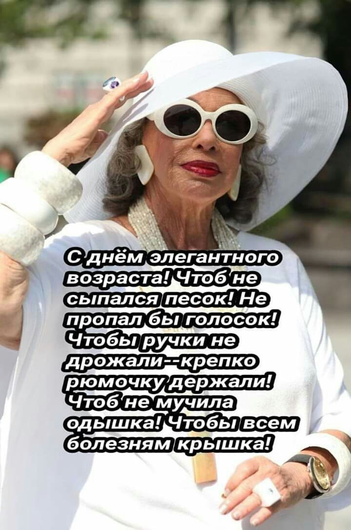 С днём элеРантного возраста Чтоб не сыпался песок Не _ пропал бы голосок Чтобы ручки не дрожали крепко