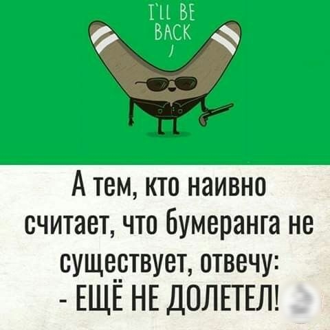 А темкто наивно считает что бумеранга не Существует отвечу ЕЩЁ НЕ Долтттлт