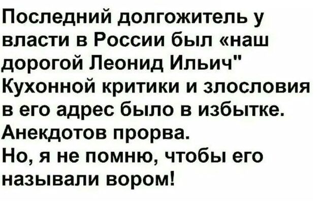 Последний долгожитель у власти в России был наш дорогой Леонид Ильич Кухонной критики и злословия в его адрес было в избытке Анекдотов прорва Но я не помню чтобы его называли вором