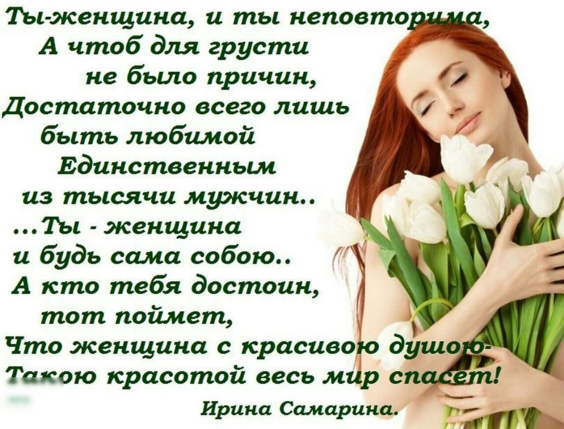 Ты женщина и ты неповто А чтоб для грусти не бьшо причин Достаточно всего лишь быть любимой Единственным из тысячи муэкчин Ты женщина и будь сама собою А кто тебя достоин тот поймет Что женщина с красиво душ Такою красотой весь м р сп Ирина Самарина ги