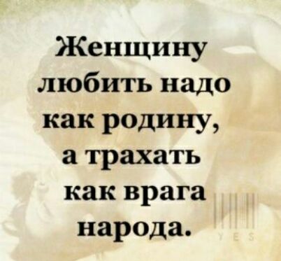 Женщину любить надо как родину а трахать как врага народа