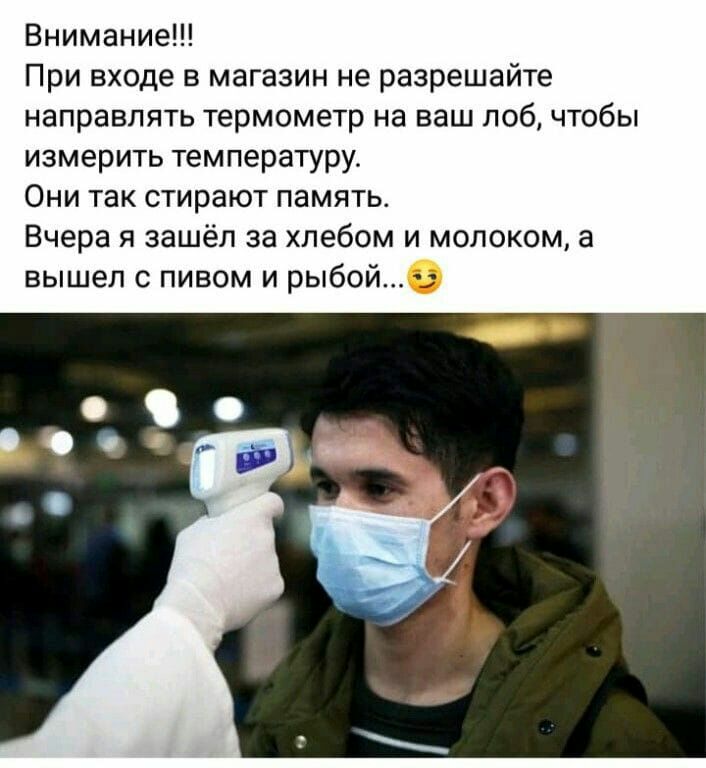 Внимание При входе в магазин не разрешайте направлять термометр на ваш лоб чтобы измерить температуру Они так стирают память Вчера я зашёл за хлебом и молоком а вышел с пивом и рыбо