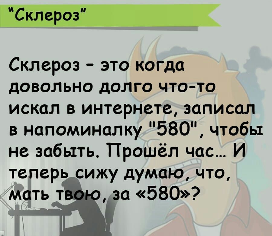 Склероз это когда довольно долго что то искал в интернете записал в напоминалку 580 чтобы не забыть Прошёл час И теперь сижу думаю что мать т за 580