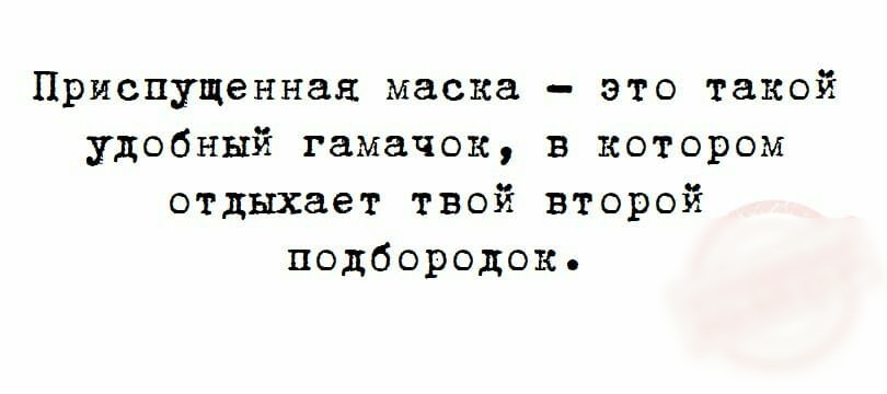 Приспущенная маска это такой удобный гамачок в котором отдыхает твой второй подбородок