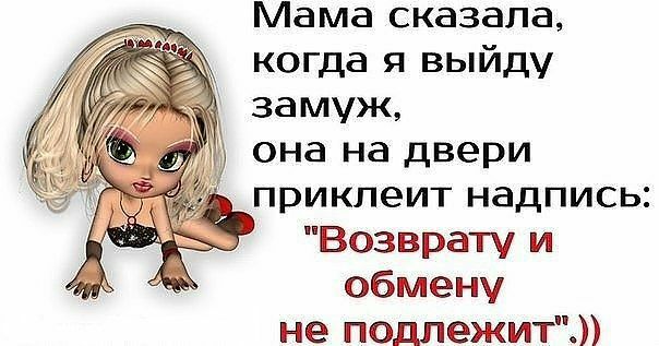 Мама сказала когда я выйду замуж она на двери приклеит надпись Возврату и обмену не подлежит