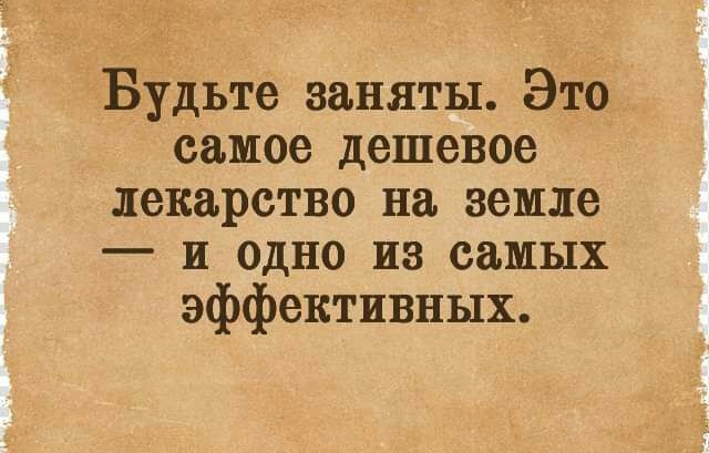 Будьте заняты Это самое дешевое лекарство на земле и одно из самых эффективных