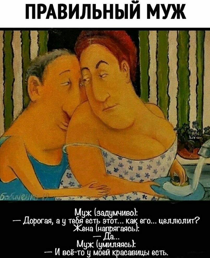 ПРАВИЛЬНЫЙ МУЖ 21 _ д ЕЩЁ тыіщдд щ_ц_2г Мух задумчиво Дорогая а у тебя есть этот каз его целлюлит Жена напрягаясь _ а Муж умиляясь И всёто у моей красавицы есть