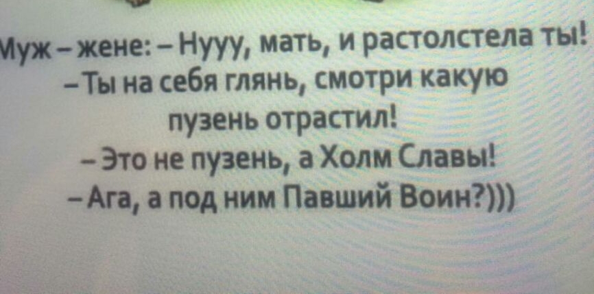 __ Пух жене Нууу мать и растолстела ты Ты на себя глянь смотри какую пузень отрастил Это не пузень а Холм Славы Ап под ним Павший Воин