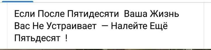 Если После Пятидесяти Ваша Жизнь Вас Не Устраивает Налейте Ещё Пятьдесят
