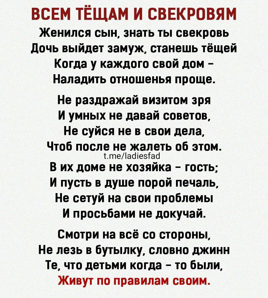 ВСЕМ ТЁЩАМ И СВЕКРОВЯМ Женился сын знать ты свекровь Дочь выйдет замуж  станешь тёщей Когда у каждого свой дом Наладить отношенья проще Не  раздражай визитом зря И умных не давай советов Не