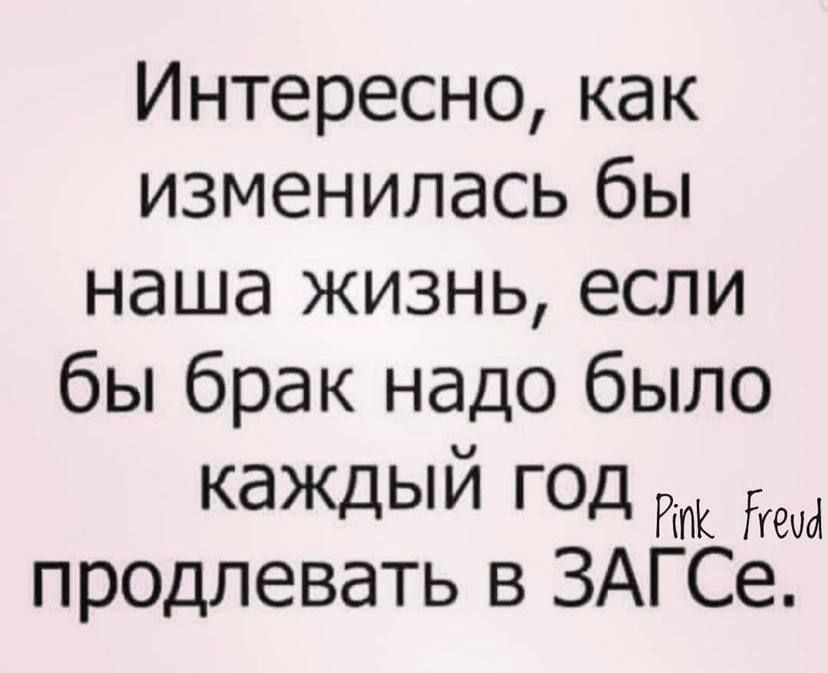 Интересно как изменилась бы наша жизнь если бы брак надо было каждый год продлевать в ЗАГСе