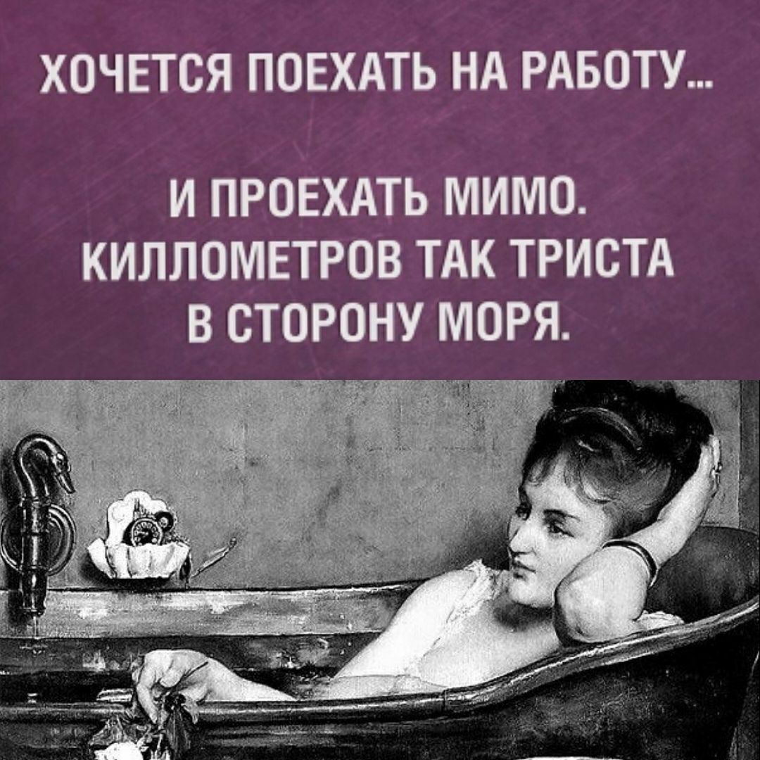 ХОЧЕТСЯ ПОЕХАТЬ НА РАБОТУ и проЕхдть мимо килломвтров тдк тристд в сторону моря