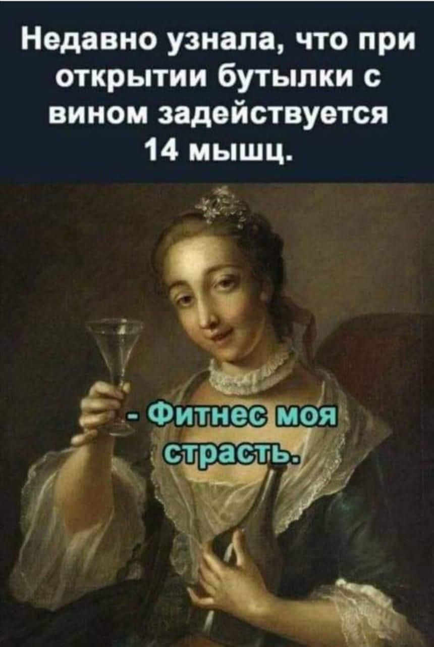 Недавно узнала что при открытии бутылки с вином задействуется 14 мышц