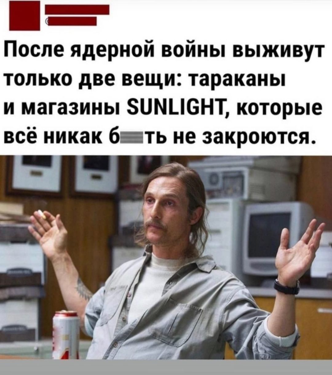 После ядерной войны выживут только две вещи тараканы и магазины ЗПМЦБНТ которые ВСЁ НИКЗК бПТЬ не ЗЗКРОЮТСЯ