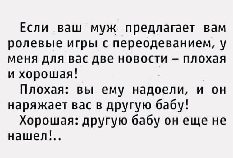 Если ваш муж _предлагает вам ролевые игры с переодеванием у меня для вас две новости плохая и хорошая Плохая вы ему надоели и он наряжает вас в другую бабу Хорошая другую бабу он еще не нашел