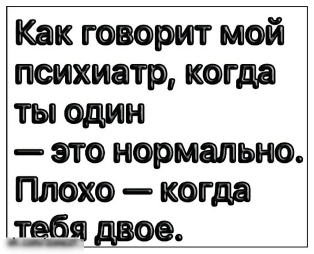 Как говорит мой психиатр когда ты один п это нормальн по Плаха когда