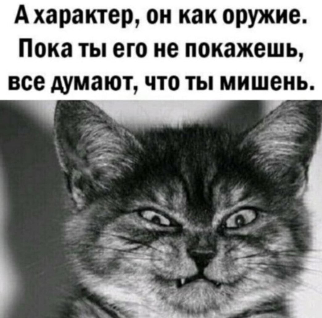 А характер он как оружие Пока ты его не покажешь все думают что ты мишень