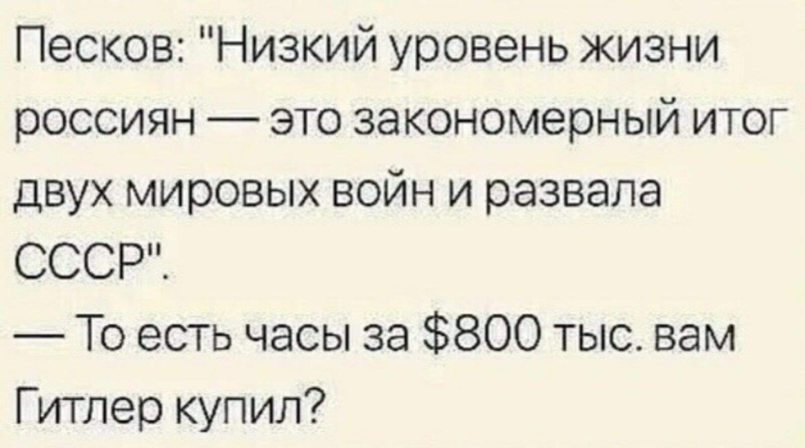 Песков Низкий уровень жизни россиян это закономерный итог двух мировых войн и развала СССР То есть часы за 800 тыс вам Гитлер купил