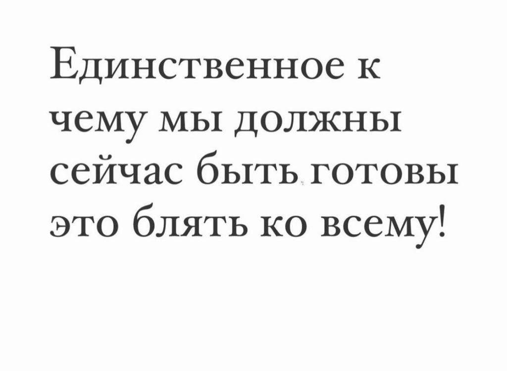 Единственное к чему мы должны сейчас быть готовы это блять ко всему