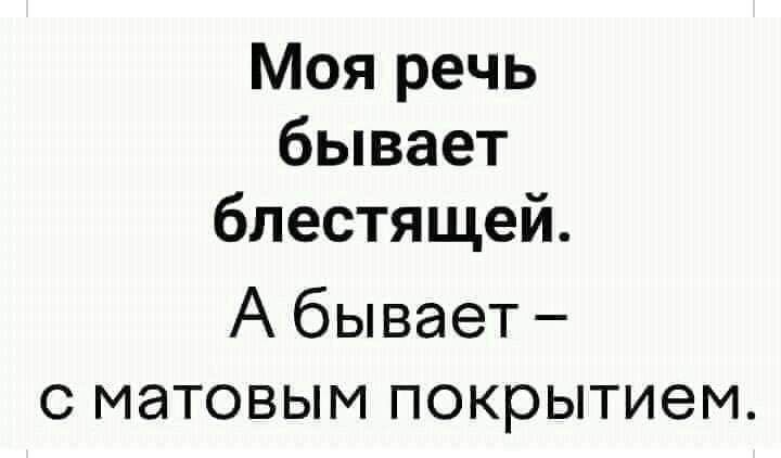 Моя речь бывает блестящей А бывает с матовым покрытием