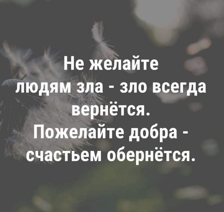 Не желайте людям зла зло всегда вернётся Пожелайте добра счастьем обернётся