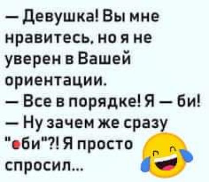 девушка Вы мне нравитесь но я не уверен в Вашей ориентации Все в порядке Я би Ну зачем же сраз оби Я просто спросил