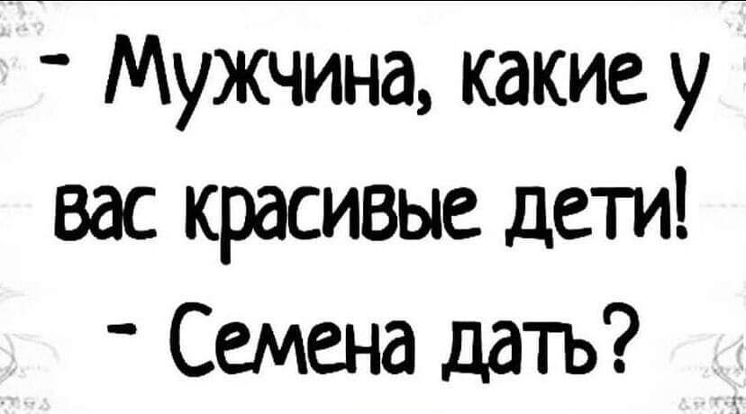 Мужчина какие у вас красивые дети Семена дать