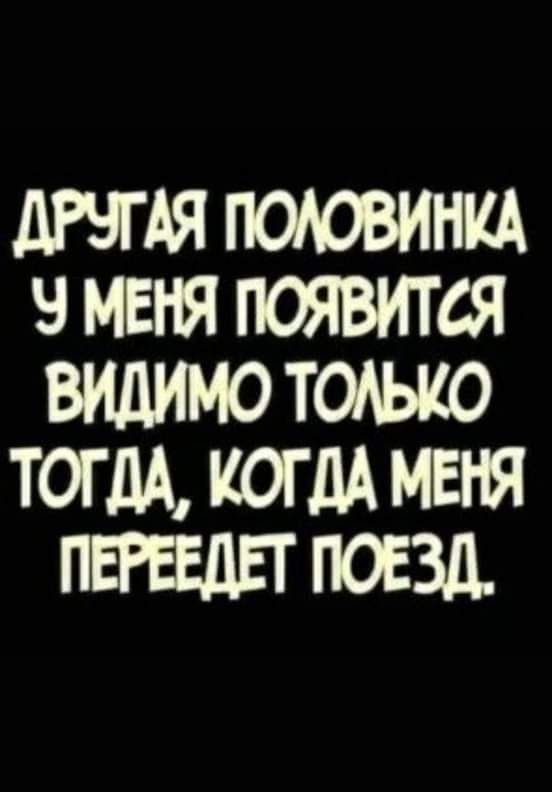 ПОКВИНИА В МЕНЯ ПОЯВИТСЯ ВИДИМОТОАЬКО ТОГДА КОГДА МЕНЯ ПЕРЕЕдЕГ ПОЕЗД