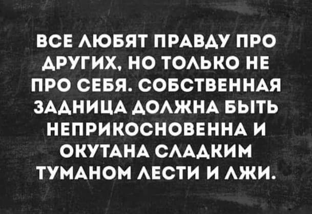 ВСЕ АЮБЯТ ПРАВАУ ПРО АРУГИХ НО ТОАЬКО НЕ ПРО СЕБЯ СОБСТВЕННАЯ ЗААНИЦА АОАЖНА БЫТЬ НЕПРИКОСНОВЕННА И ОКУТАНА САААКИМ ТУМАНОМ АЕСТИ И АЖИ