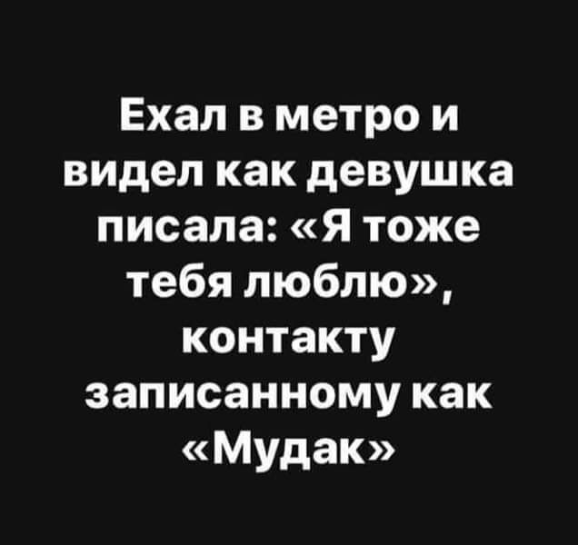 Ехал в метро и видел как девушка писала Я тоже тебя люблю контакту записанному как Мудак
