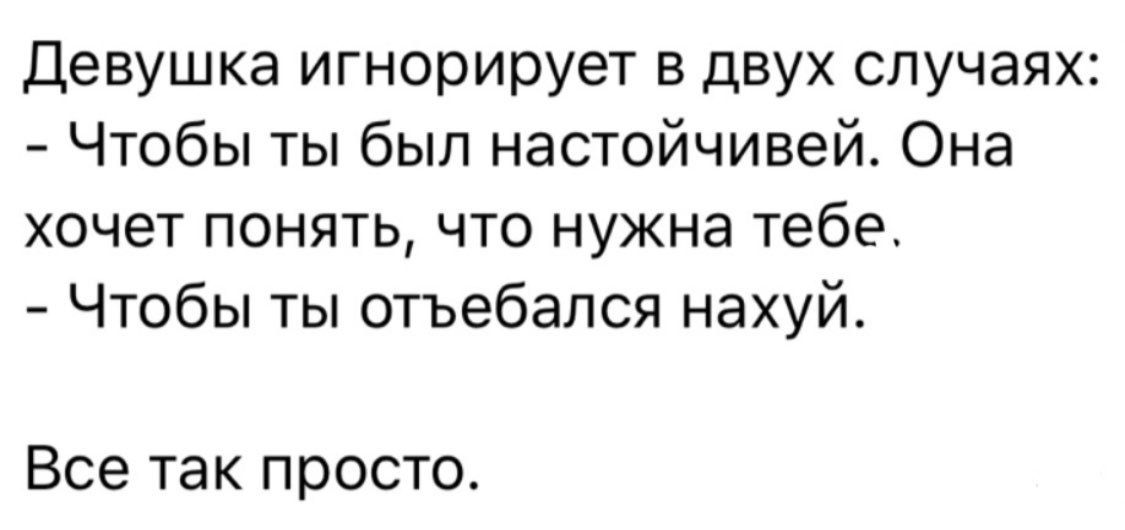 Девушка игнорирует в двух случаях Чтобы ты был настойчивей Она хочет понять что нужна тебе Чтобы ты отъебался нахуй Все так просто