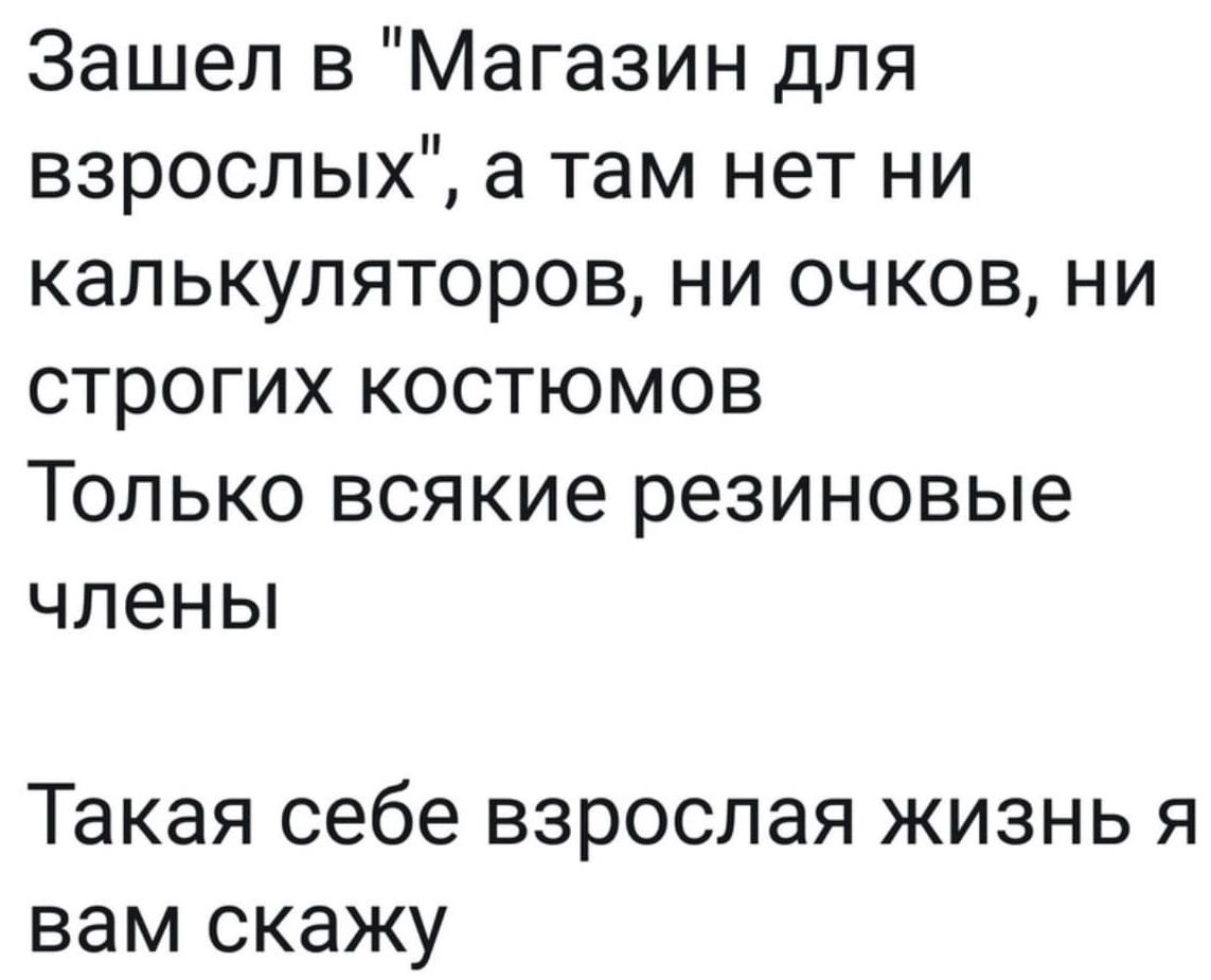 Зашел в Магазин для взрослых а там нет ни калькуляторов ни очков ни строгих костюмов Только всякие резиновые члены Такая себе взрослая жизнь я вам скажу