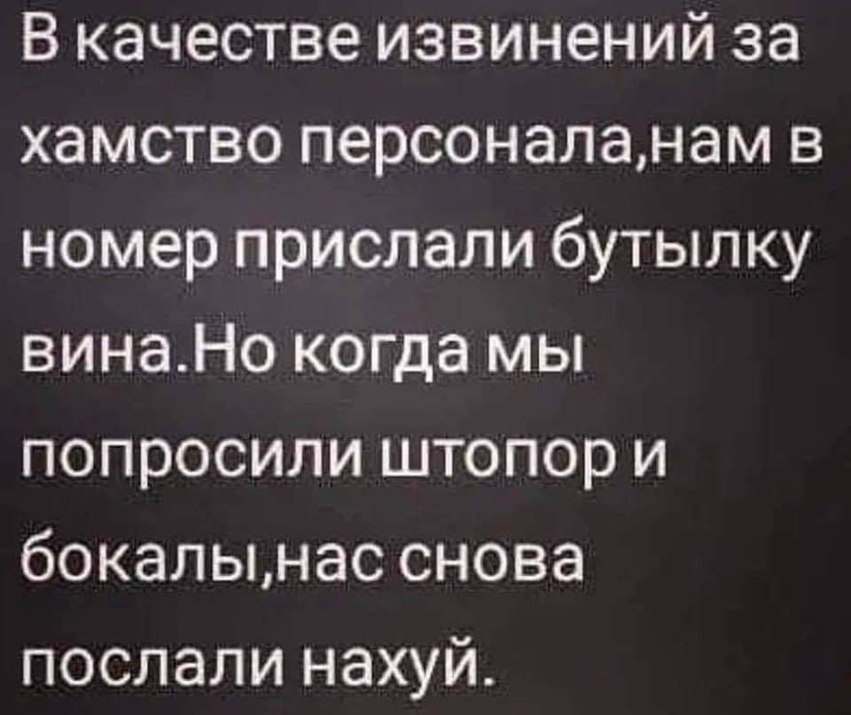 В качестве извинений за хамство персоналанам в номер прислали бутылку винаНо когда мы попросили штопор и бокалынас снова послали нахуй