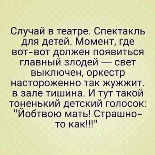 Случай в театре Спектакль для детей Момент где вотвот должен появиться главный злодей свет выключен оркестр настороженно так жужжит в зале тишина И тут такой тоненький детский голосок Йобтвою мать Страшно то как