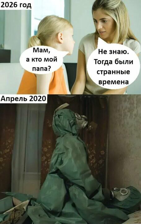 Мам а кто мой папа Апрель 2020 Не знаю Тогда были странные времена