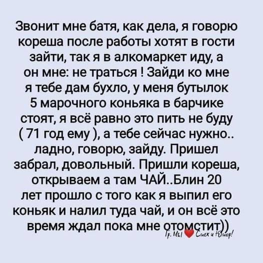 Звонит мне батя как дела я говорю кореша после работы хотят в гости зайти так я в алкомаркет иду а он мне не траться Зайди ко мне я тебе дам бухло у меня бутылок 5 марочного коньяка в барчике стоят я всё равно это пить не буду 71 год ему а тебе сейчас нужно ладно говорю зайду Пришел забрал довольный Пришли кореша открываем а там ЧАЙБпин 20 лет прошло с того как я выпил его коньяк и налил туда чай 
