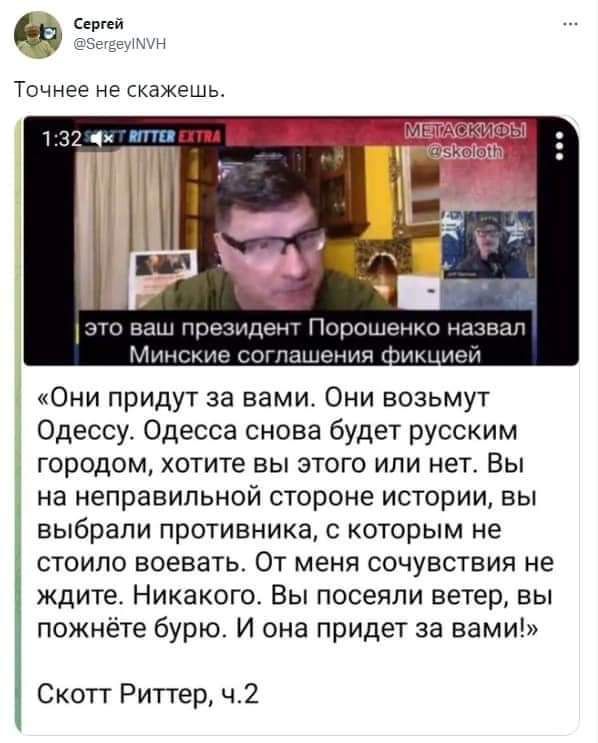 прицепе п ш Уппін гПшшшй тпмшит Они придут за вами Они возьмут Одессу Одесса снова будет русским городом хотите вы этого или нет Вы на неправильной стороне истории вы выбрали противника с которым не стоило воевать От меня сочувствия не ждите Никакого Вы посеяли ветер вы пожнёте бурю И она придет за вами Скотт Риттер ч2