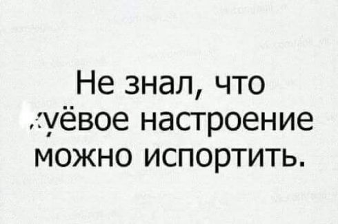 Не знал что гуёвое настроение можно испортить