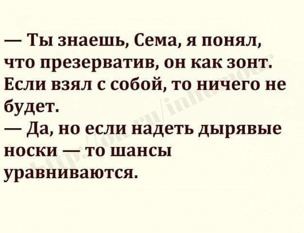 Ты знаешь Сема я понял что презерватив он как зонт Если взял с собой то ничего не будет да но если надеть дырявые носки то шансы уравнинаются