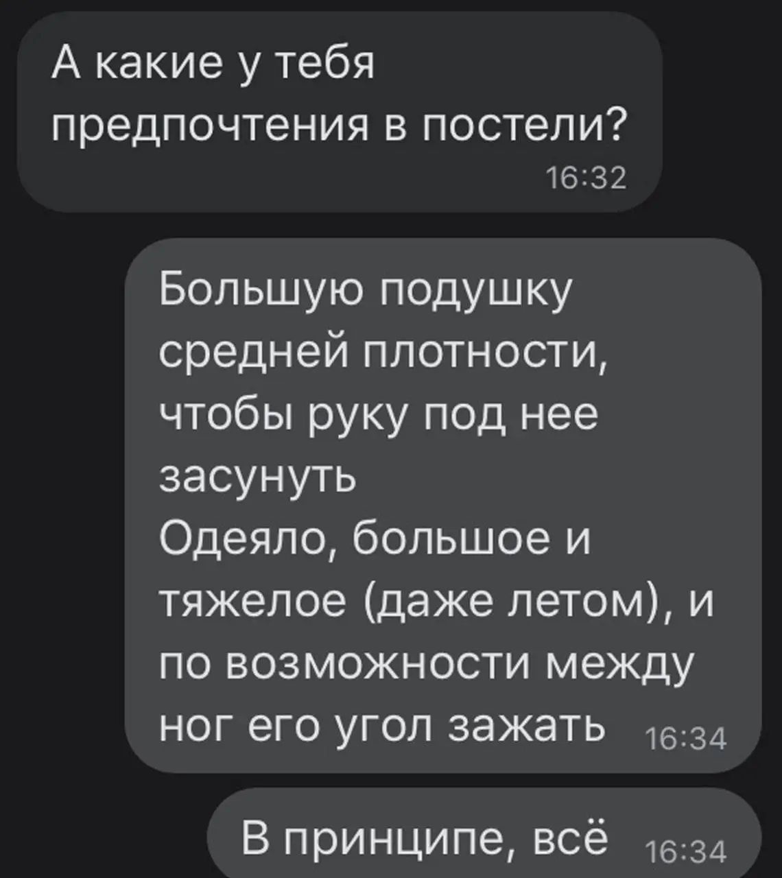 А какие у тебя предпочтения В постели 16 32 Большую подушку средней плотности чтобы руку под нее засунуть Одеяло большое и тяжелое даже летом и по возможности между ног его угол зажать 1634 В принципе всё 1634